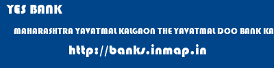 YES BANK  MAHARASHTRA YAVATMAL KALGAON THE YAVATMAL DCC BANK KALGAON  banks information 